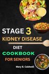 STAGE 3 KIDNEY DISEASE DIET COOKBOOK FOR SENIORS: Complete Guide With Low Phosphorus, Potassium and Salt Recipes For Reversal And Rejuvenation Incl 14 Days Meal Plan