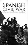 Spanish Civil War: A History From Beginning to End (History of Spain)