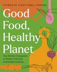 Good Food, Healthy Planet: Your Kitchen Companion to Simple, Practical, Sustainable Cooking