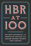 HBR at 100: The Most Influential and Innovative Articles from Harvard Business Review's First Century