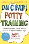 Oh Crap! Potty Training: Everything Modern Parents Need to Know to Do It Once and Do It Right (Oh Crap Parenting Book 1)