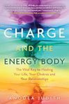 Charge and the Energy Body: The Vital Key to Healing Your Life, Your Chakras, and Your Relationships