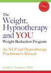 The Weight, Hypnotherapy and YOU Weight Reduction Program: An NLP and Hypnotherapy Practitioner's Manual