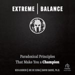 Extreme Balance: Paradoxical Principles That Make You a Champion