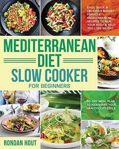 Mediterranean Diet Slow Cooker for Beginners: Easy, Quick & Delicious Budget Friendly Mediterranean Recipes to Heal Your Body & Help You Lose Weight ... Plan to Kickstart Your Healthy Lifestyle)