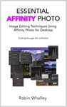 Essential Affinity Photo: Image Editing Techniques using Affinity Photo for Desktop