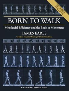 Born to Walk, Second Edition: Myofascial Efficiency and the Body in Movement