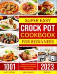 Super-Easy Crock Pot Cookbook for Beginners: 1001 Tasty and Foolproof Recipes for Everyday Slow Cooking