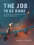 The Job To Be Done: A Son's Journey Into The Story Of A WW2 Bomber Command Aircrew