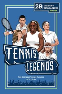 Tennis Legends: 20 Inspiring Biographies For Kids - The Greatest Tennis Players of All Time (Inspiring Sports Biographies For Kids - 20 Illustrated Stories Of Sporting Legends)