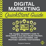 Digital Marketing QuickStart Guide: The Simplified Beginner’s Guide to Developing a Scalable Online Strategy, Finding Your Customers, and Profitably Growing ... Business (QuickStart Guides™ - Business)