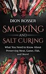 Smoking and Salt Curing: What You Need to Know About Preserving Meat, Game, Fish, and More!