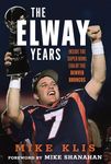 The Elway Years: The Man Who Lifted the Denver Broncos to Prominence