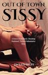 OUT OF TOWN SISSY: A Force Feminized Cheating Husband Turned Submissive Sissy