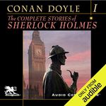 The Complete Stories of Sherlock Holmes, Volume 1