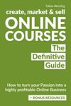 Create, Market, and Sell Online Courses: How to turn your passion into a highly profitable online business