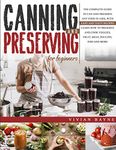 Canning and Preserving for Beginners: The Complete Guide to Can and Preserve any Food in Jars, with Easy and Tasty Recipes. Learn how to Preserve and Cook Veggies, Fruit, Meat, Poultry, Fish and More