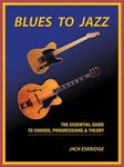 Blues to Jazz: The Essential Guide to Chords, Progression & Theory