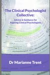 The Clinical Psychologist Collective:: Advice & Guidance for Aspiring Clinical Psychologists (The Collective books by Dr Marianne Trent)