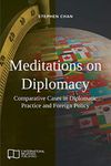 Meditations on Diplomacy: Comparative Cases in Diplomatic Practice and Foreign Policy (E-IR Open Access)