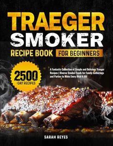 Traeger Smoker Recipe Book for Beginners: A Fantastic Collection of Simple and Delicious Traeger Recipes | Diverse Smoker Foods for Family Gatherings and Parties to Make Every Meal A Hit