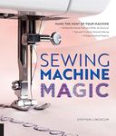 Sewing Machine Magic: Make the Most of Your Machine