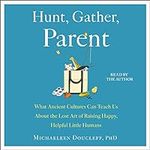 Hunt, Gather, Parent: What Ancient 