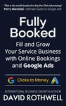 Fully Booked: Fill and Grow Your Service Business with Online Bookings and Google Ads (The Clicks to Money Series)