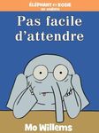 Éléphant Et Rosie: Pas Facile d'Attendre! (French Edition)