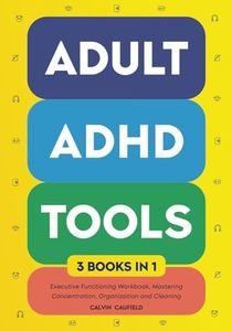 Adult ADHD Tools (3 books in 1) Executive Functioning Workbook, Mastering Concentration, Organization and Cleaning: Strengthen Focus, Memory, and ... Now and Long Term (Thriving With ADHD)