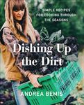 Dishing Up the Dirt: Simple Recipes for Cooking Through the Seasons (Farm-to-Table Cookbooks, 1)