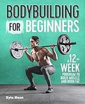 Bodybuilding For Beginners: A 12-We