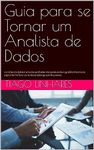 Guia para se Tornar um Analista de Dados: A análise de dados é uma das profissões mais procuradas e gratificantes da era digital. Venha fazer parte desse seleto grupo de pessoas. (Portuguese Edition)