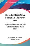 The Adventures Of A Salmon In The River Dee: Together With Notes For The Fly Fisher In North Wales (1853)