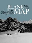 Blank on the Map: Pioneering exploration in the Shaksgam valley and Karakoram mountains (Eric Shipton: The Mountain Travel Books Book 2)