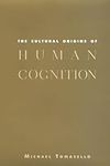 The Cultural Origins of Human Cogni