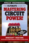 The Ultimate Guide to Mastering Circuit Power!: Minecraft® Redstone and the Keys to Supercharging Your Builds in Sandbox Games