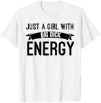 Just A Girl With Big Dick Energy T Shirt T-Shirt