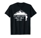 Funny Hiking Quote For Nature Hike - Half Mile Or So T-Shirt