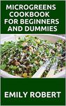 MICROGREENS COOKBOOK FOR BEGINNERS AND DUMMIES : Recipes for microgreens