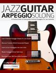 Jazz Guitar Arpeggio Soloing: A Practical Guide To Soloing With Essential Arpeggios For Jazz Guitarists