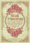 True Ladies and Proper Gentlemen: Victorian Etiquette for Modern-Day Mothers and Fathers, Husbands and Wives, Boys and Girls, Teachers and Students, and ... and Girls, Teachers and Students, and M)