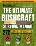 Ultimate Bushcraft Survival Manual: 272 Wilderness Skills Survival Handbook Gifts for Outdoorsman (Outdoor Life)