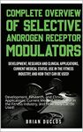 Complete Overview of Selective Androgen Receptor Modulators (SARMs): : Development, Research, and Clinical Applications, Current Medical Status, Use in the Fitness Industry, and How They Can Be Used!