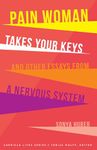 Pain Woman Takes Your Keys, and Other Essays from a Nervous System (American Lives)