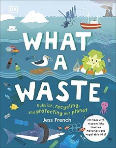 What A Waste: Rubbish, Recycling, and Protecting our Planet (Protect the Planet)