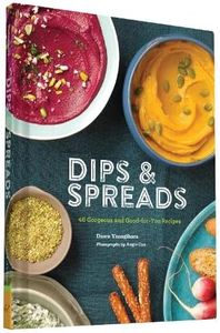 Dips & Spreads: 46 Gorgeous and Good-for-You Recipes