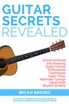 Guitar Secrets Revealed: Unconventional and Amazing Guitar Chords, Professional Techniques, Capo Tricks, Alternate Tunings, Head Math, Rhythm & More (Guitar Authority Series Book 3)