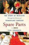 Spare Parts: The Story of Medicine Through the History of Transplant Surgery