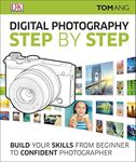 Digital Photography Step by Step: Build Your Skills From Beginner to Confident Photographer